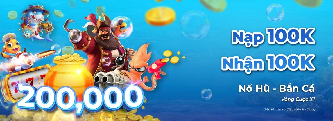 Chi tiết khuyến mãi: Nạp tiền 100k, tặng 100k khi chơi nổ hũ & bắn cá