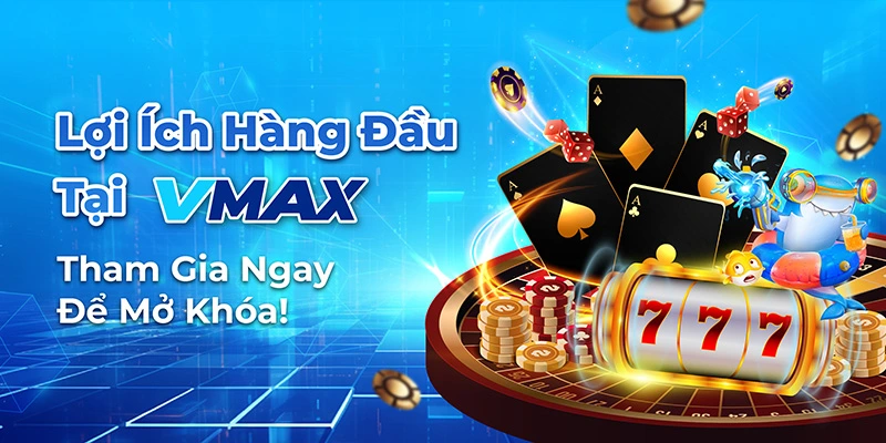Ưu điểm nổi bật khi thành viên đăng ký vmax
